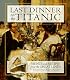 Last Dinner on the Titanic: Menus and Recipes from the Legendary Liner