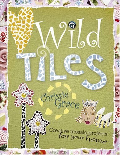 Wild Tiles: Creative Mosaic Projects for Your Home