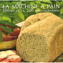 La machine � pain : 300 Recettes 300 photographies