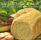 La machine � pain : 300 Recettes 300 photographies