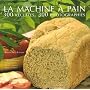 La machine � pain : 300 Recettes 300 photographies de R�becca Pugnale