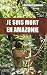Image of Je suis mort en Amazonie