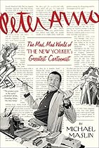 Peter Arno: The Mad, Mad World of The New Yorker's Greatest Cartoonist Peter Arno: The Mad, Mad World of The New Yorker's Greatest Cartoonist