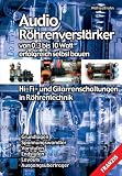 Audio-Röhrenverstärker von 0,3 bis 10 Watt erfolgreich selbst bauen
