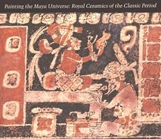 Painting the Maya Universe: Royal Ceramics of the Classic Period (Duke University Museum of Art)