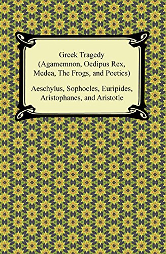 Greek Tragedy (Agamemnon, Oedipus Rex, Medea, The Frogs, and Poetics)