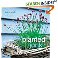 Planted Junk: A New Approach to Container Gardening by  Adam Caplin and Francesca Yorke
