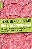 Die Ernährungslüge: Wie uns die Lebensmittelindustrie um den Verstand bringt