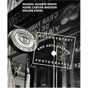 Manuel Alvarez Bravo, Henri Cartier-Bresson And Walker Evans: Documentary And Anti-Graphic... by Jeff Rosenheim, Manuel Alvarez Bravo, Henri Cartier-Bresson, and Walker Evans