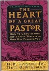 THE HEART OF A GREAT PASTOR: HOW TO GROW STRONG AND THRIVE WHEREVER GOD HAS PLANTED YOU by H. B. London, Jr. and Neil B. Wiseman (1994 Hardcover in Dust jacket Regal Books 250 pages)