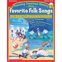 Teaching American History With Favorite Folk Songs: 12 Songs on CD, Song Sheets, and Activities That Teach Key Topics and Help Kids Connect With the People and Events That Shaped Our History