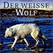 Der Wei�e Wolf. Mit einem Wolfsrudel unterwegs in der Arktis