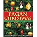Pagan Christmas: The Plants, Spirits, and Rituals at the Origins of Yuletide