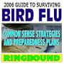 2006 Guide to Surviving Bird Flu: Common Sense Strategies and Preparedness Plans--Avian Flu and H5N1 Threat