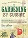 Gardening by Cuisine: An Organic-Food Lover's Guide to Sustainable Living