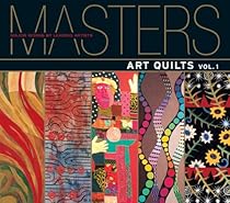 Masters: Art Quilts: Major Works by Leading Artists Masters: Art Quilts: Major Works by Leading Artists