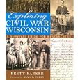 Exploring Civil War Wisconsin: A Survival Guide for Researchers by  Brett Barker