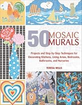 50 Mosaic Murals: Projects and Step-by-Step Techniques for Decorating Kitchens, Living Areas, Bedrooms, Bathrooms, and Nurseries