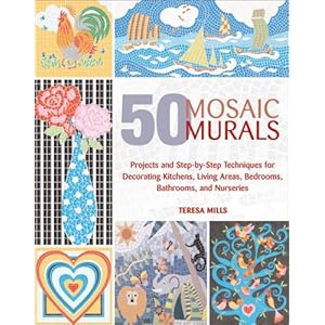 50 Mosaic Murals: Projects and Step-by-Step Techniques for Decorating Kitchens, Living Areas, Bedrooms, Bathrooms, and Nurseries