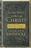 So, You Want To Be Like Christ?: Eight Essentials to Get You There