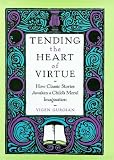 Tending the Heart of Virtue: How Classic Stories Awaken a Child