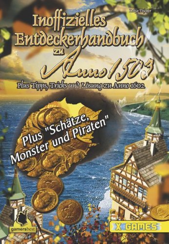 Inoffizielles Entdeckerhandbuch zu Anno 1503 - Schätze, Monster und Piraten. Plus Tipps, Tricks und Lösungen zu Anno 1503 und 1602 Inoffizielles Entdeckerhandbuch zu Anno 1503 - Schätze, Monster und Piraten. Plus Tipps, Tricks und Lösungen zu Anno 1503 und 1602