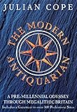 The Modern Antiquarian: A Pre-millennial Odyssey Through Megalithic Britain : Including a Gazetteer to Over 300 Prehistoric Sites