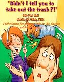 Didn't I Tell You to Take Out the Trash: Techniques for Getting Kids to Do Chores Without Hassles