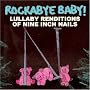 Rockabye Baby! Lullaby Renditions of Nine Inch Nails