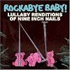 Rockabye Baby! Lullaby Renditions of Nine Inch Nails