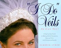 "I Do" Veils - So Can You!: A Step-By-Step Guide to Making Bridal Headpieces, Hats, and Veils With Professional Results