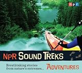 NPR Sound Treks: Adventures: Breathtaking Stories from Nature's Extremes