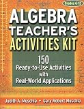 Algebra Teacher s Activities Kit: 150 Ready-to-Use Activitites with Real World Applications