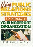 Using Public Relations Strategies to Promote Your Nonprofit Organization (Haworth Marketing Resources)