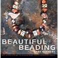 Beautiful Beading: Over 30 Original Designs for Homemade Beads, Jewelry and Decorative Objects by Sara Withers, Marie-Helen Zech, and Alice Lebredonchel