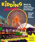 Kidding Around Chicago: What to Do, Where to Go, and How to Have Fun in Chicago (Kidding Around Chicago)