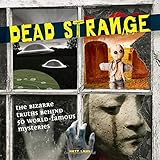 dead strange the bizarre truths behind 50 world famous mysteries