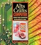 The Arts and Crafts Computer: Using Your Computer as an Artist's Tool