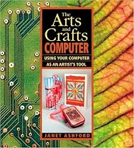 The Arts and Crafts Computer: Using Your Computer as an Artist's Tool