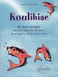 Koulibiac : 87 jeux et leurs corrig�s pour bien apprendre les bases de la langue et de la culture russes