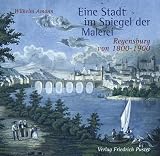 Produkt-Bild: Eine Stadt im Spiegel der Malerei: Regensburg von 1800-1900