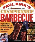 Paul Kirk's Championship Barbecue: Barbecue Your Way to Greatness with 575 Lip-Smackin' Recipes from the Baron of Barbecue