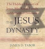 The Jesus Dynasty: The Hidden History of Jesus, His Royal Family, and the Birth of Christianity