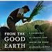 From the Good Earth: A Celebration of Growing Food Around the World