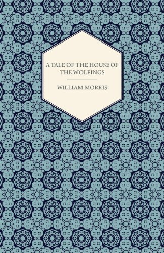 A Tale Of The House Of The Wolfings And All The Kindreds Of the Mark Written In Prose And In Verse