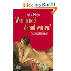 Warum noch darauf warten?: Sextipps f�r Frauen