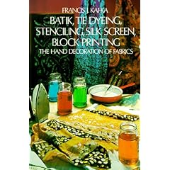 Batik, Tie Dyeing, Stenciling, Silk Screen, Block Printing: The Hand Decoration of Fabrics