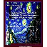 Quantum Physics, Near Death Experiences, Eternal Consciousness, Religion, and the Human Soul