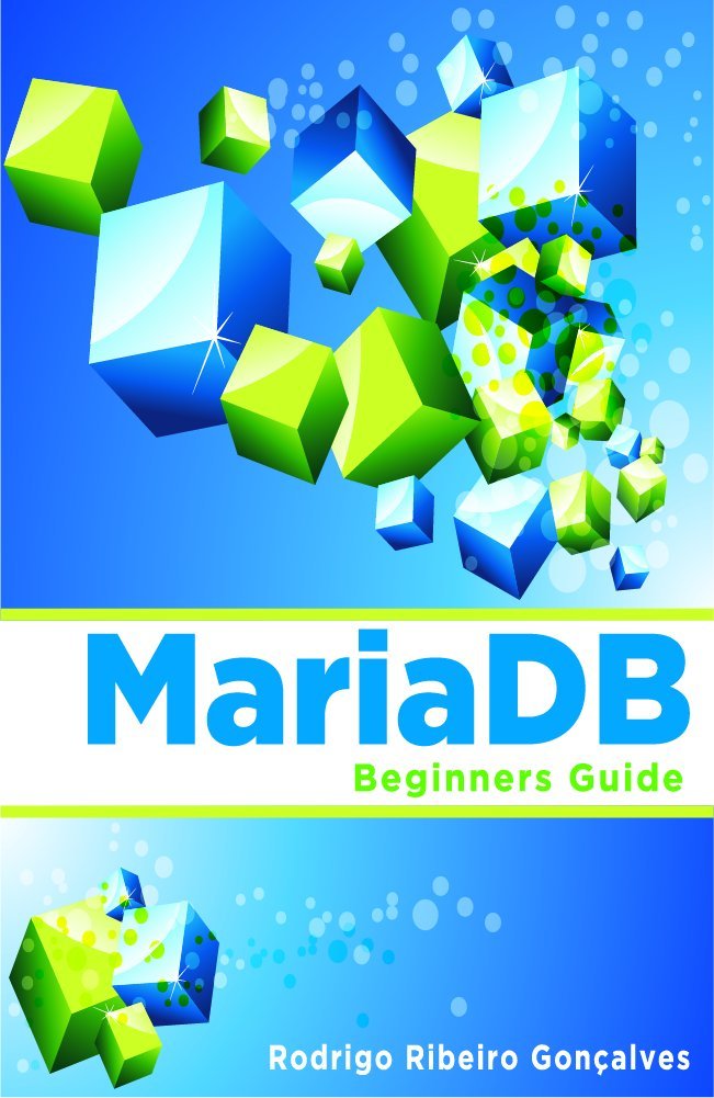 MariaDB: Beginners Guide 1, Rodrigo Ribeiro, eBook - Amazon.com MariaDB: Beginners Guide 1, Rodrigo Ribeiro, eBook - Amazon.com