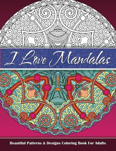 I Love Mandalas Beautiful Patterns & Designs Coloring Book For Adults (Sacred Mandala Designs and Patterns Coloring Books for Adults) (Volume 99)